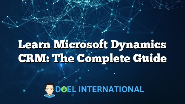 Learn Microsoft Dynamics CRM: The Complete Guide