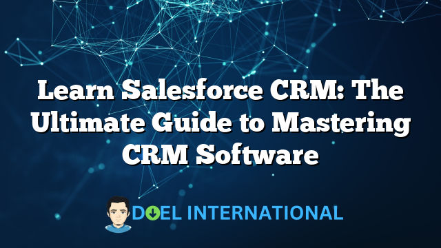 Learn Salesforce CRM: The Ultimate Guide to Mastering CRM Software