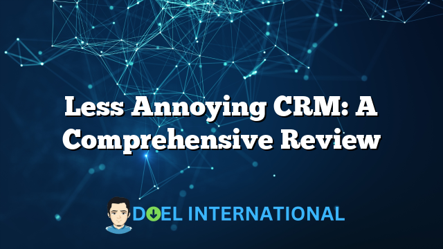 Less Annoying CRM: A Comprehensive Review