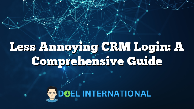 Less Annoying CRM Login: A Comprehensive Guide