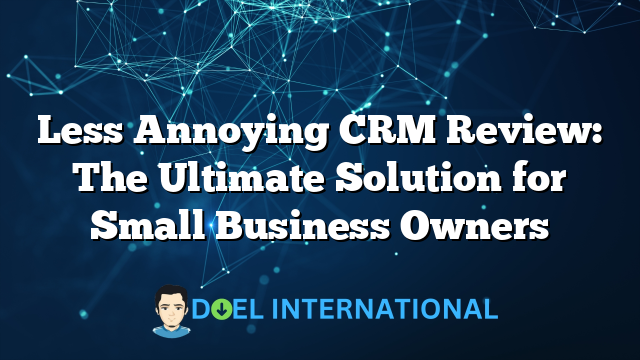 Less Annoying CRM Review: The Ultimate Solution for Small Business Owners