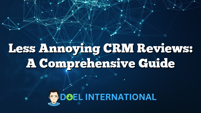 Less Annoying CRM Reviews: A Comprehensive Guide