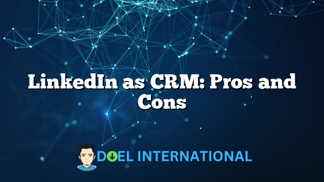 LinkedIn as CRM: Pros and Cons