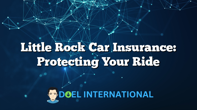 Little Rock Car Insurance: Protecting Your Ride