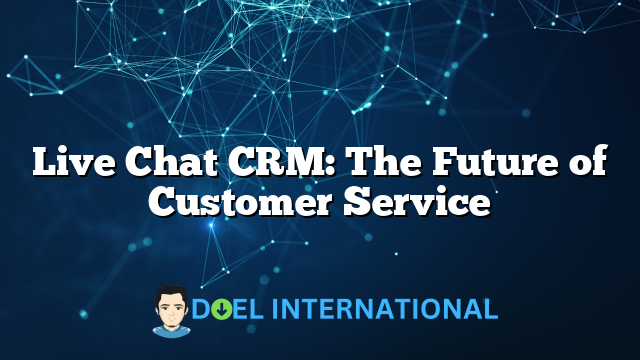 Live Chat CRM: The Future of Customer Service