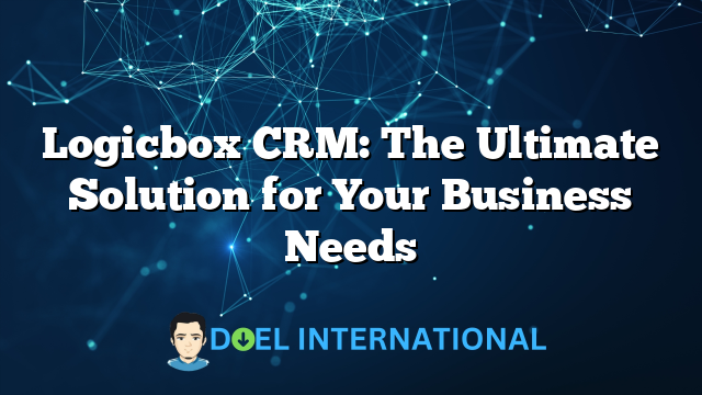 Logicbox CRM: The Ultimate Solution for Your Business Needs