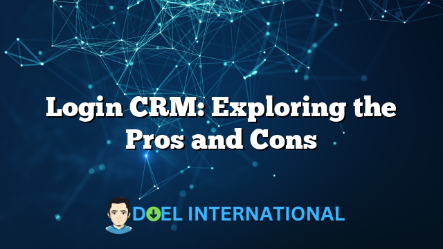 Login CRM: Exploring the Pros and Cons