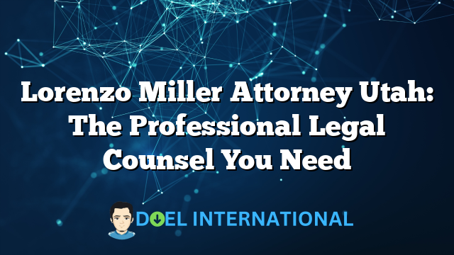 Lorenzo Miller Attorney Utah: The Professional Legal Counsel You Need