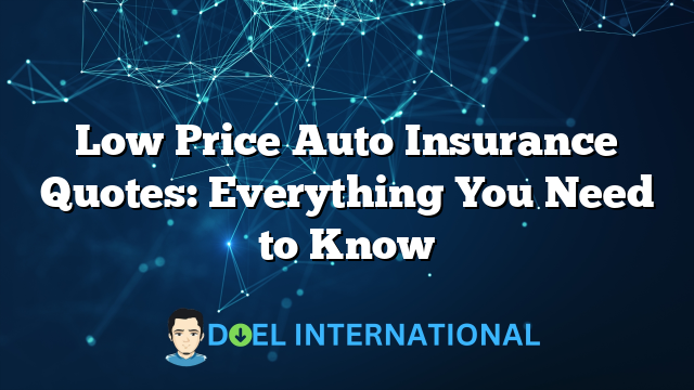 Low Price Auto Insurance Quotes: Everything You Need to Know