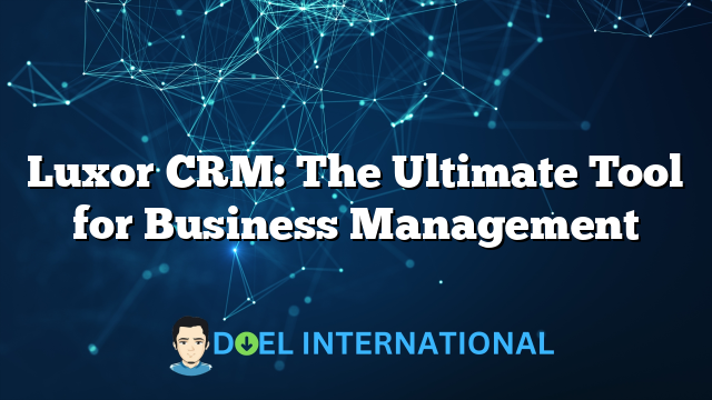 Luxor CRM: The Ultimate Tool for Business Management