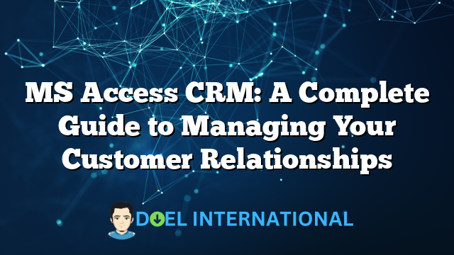 MS Access CRM: A Complete Guide to Managing Your Customer Relationships