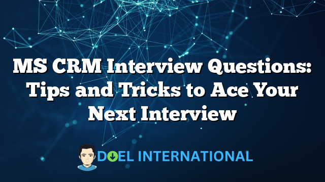 MS CRM Interview Questions: Tips and Tricks to Ace Your Next Interview