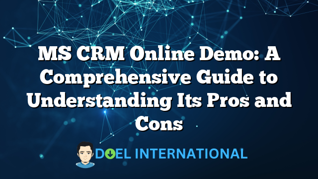 MS CRM Online Demo: A Comprehensive Guide to Understanding Its Pros and Cons