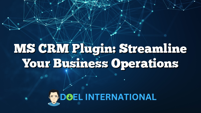 MS CRM Plugin: Streamline Your Business Operations