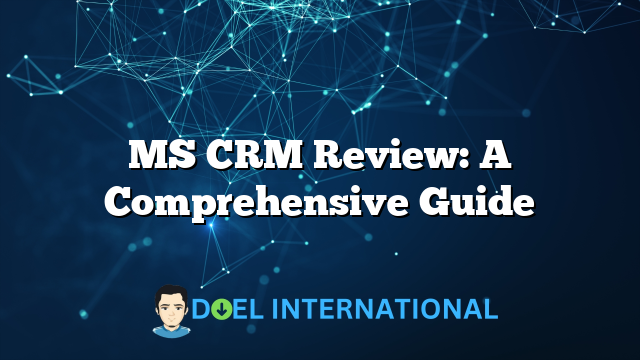 MS CRM Review: A Comprehensive Guide