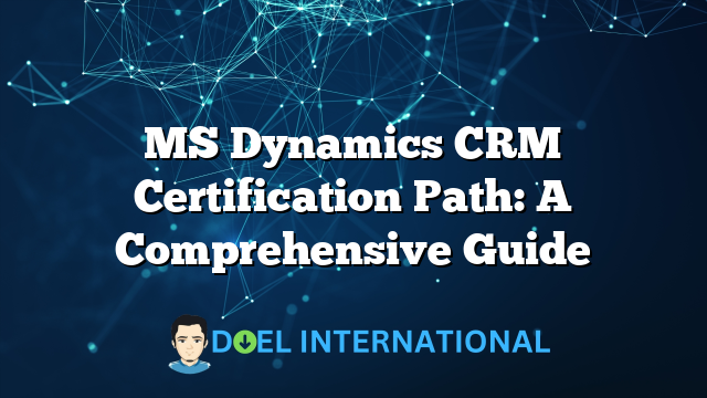 MS Dynamics CRM Certification Path: A Comprehensive Guide