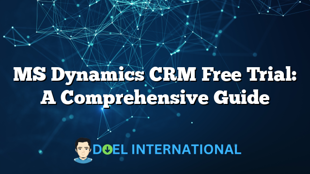 MS Dynamics CRM Free Trial: A Comprehensive Guide