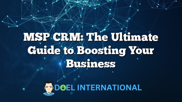 MSP CRM: The Ultimate Guide to Boosting Your Business