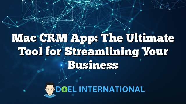 Mac CRM App: The Ultimate Tool for Streamlining Your Business