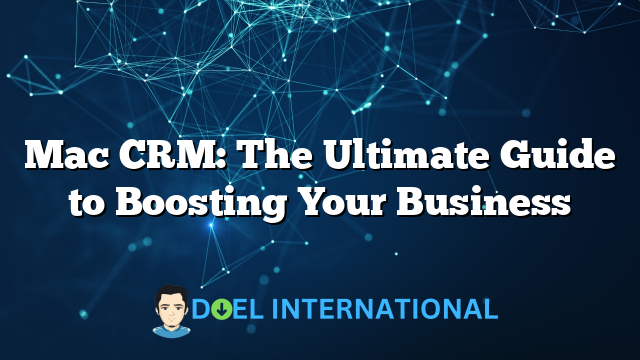 Mac CRM: The Ultimate Guide to Boosting Your Business