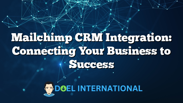 Mailchimp CRM Integration: Connecting Your Business to Success