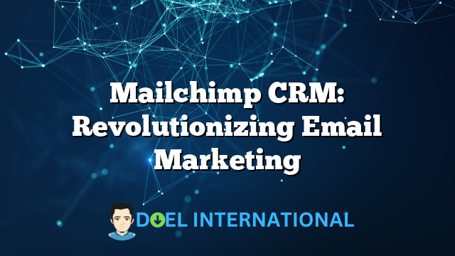 Mailchimp CRM: Revolutionizing Email Marketing