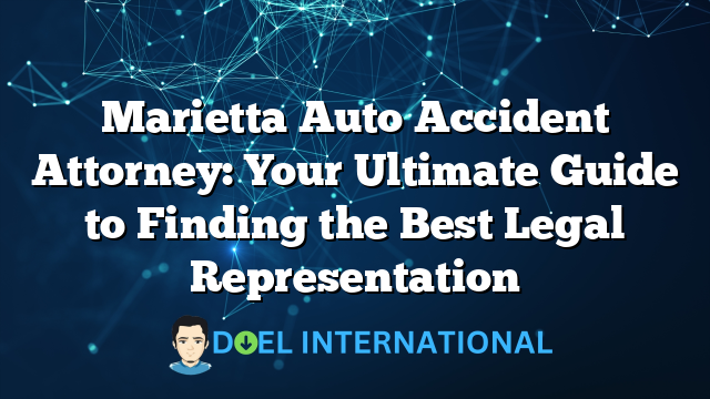 Marietta Auto Accident Attorney: Your Ultimate Guide to Finding the Best Legal Representation