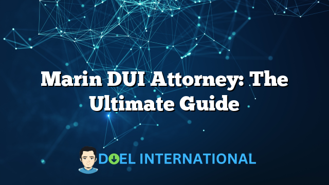 Marin DUI Attorney: The Ultimate Guide