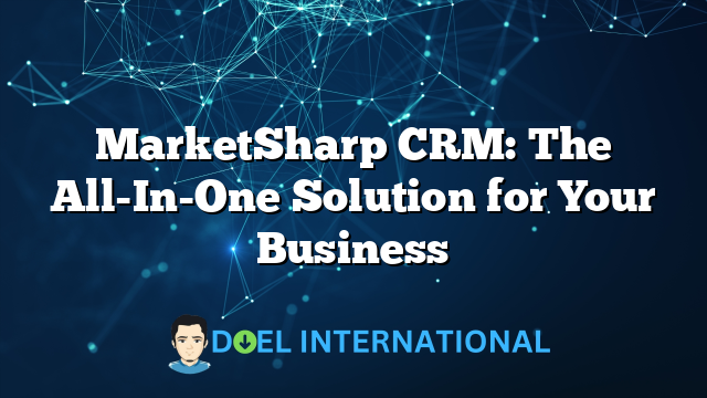 MarketSharp CRM: The All-In-One Solution for Your Business