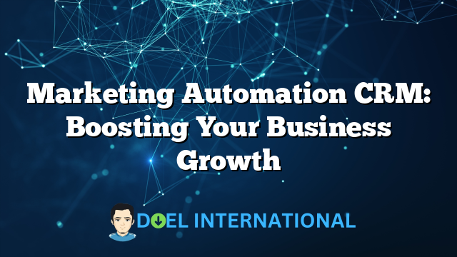 Marketing Automation CRM: Boosting Your Business Growth