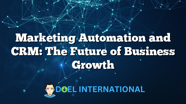 Marketing Automation and CRM: The Future of Business Growth