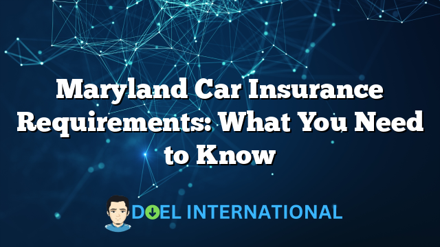 Maryland Car Insurance Requirements: What You Need to Know