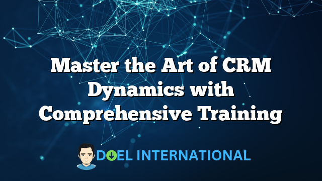 Master the Art of CRM Dynamics with Comprehensive Training