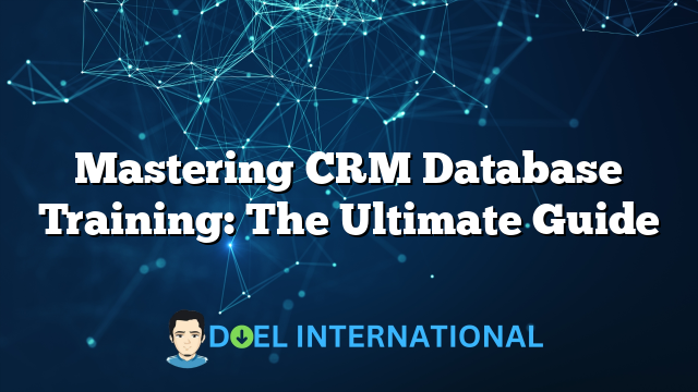 Mastering CRM Database Training: The Ultimate Guide