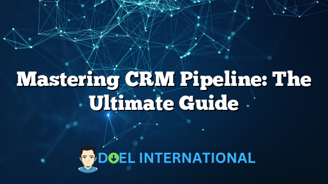 Mastering CRM Pipeline: The Ultimate Guide