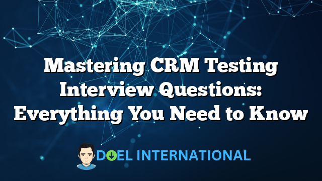 Mastering CRM Testing Interview Questions: Everything You Need to Know