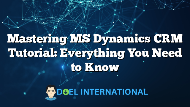 Mastering MS Dynamics CRM Tutorial: Everything You Need to Know