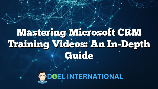 Mastering Microsoft CRM Training Videos: An In-Depth Guide