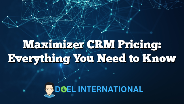 Maximizer CRM Pricing: Everything You Need to Know