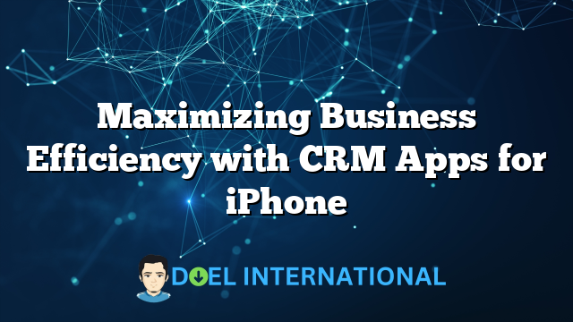 Maximizing Business Efficiency with CRM Apps for iPhone