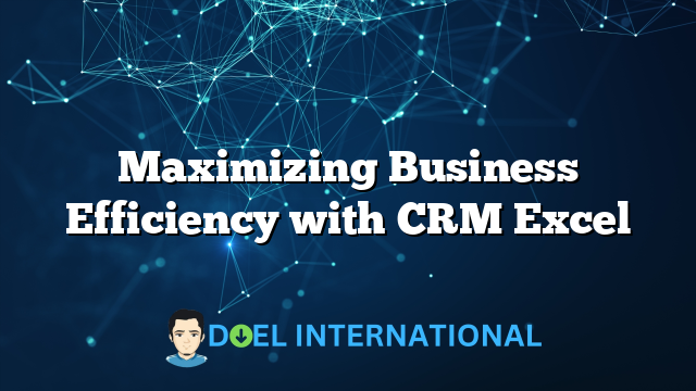 Maximizing Business Efficiency with CRM Excel