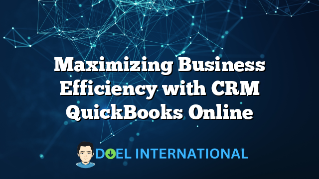 Maximizing Business Efficiency with CRM QuickBooks Online