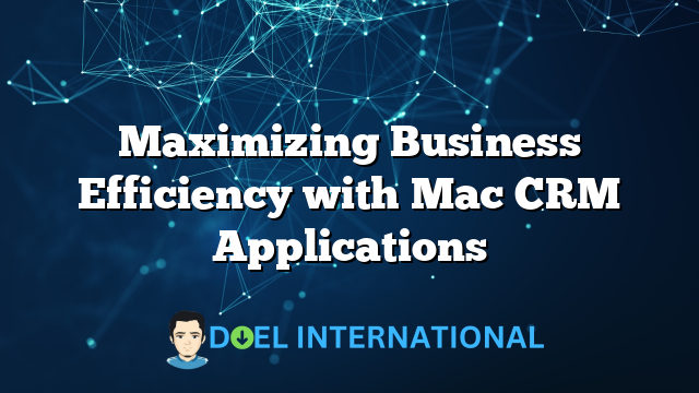 Maximizing Business Efficiency with Mac CRM Applications