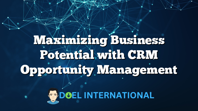 Maximizing Business Potential with CRM Opportunity Management