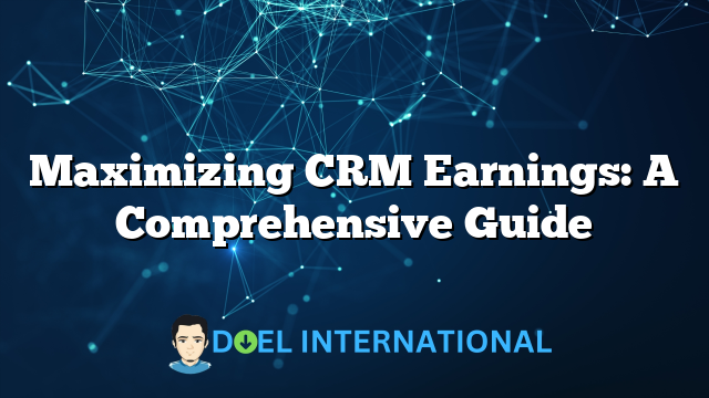 Maximizing CRM Earnings: A Comprehensive Guide