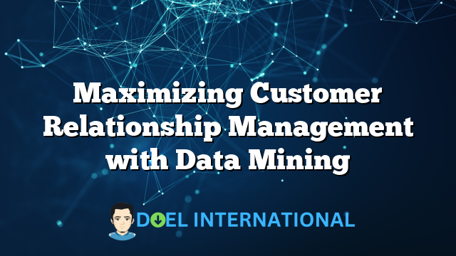 Maximizing Customer Relationship Management with Data Mining