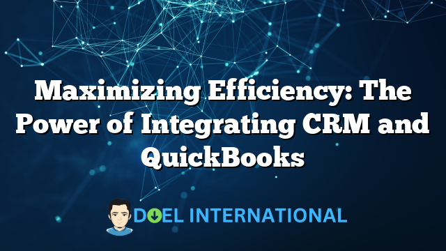 Maximizing Efficiency: The Power of Integrating CRM and QuickBooks