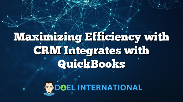 Maximizing Efficiency with CRM Integrates with QuickBooks