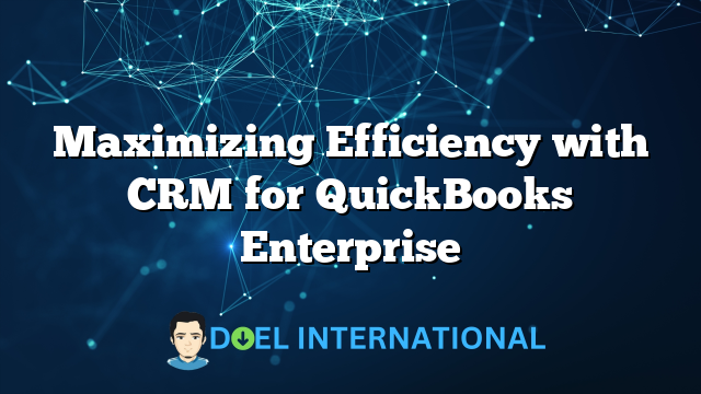 Maximizing Efficiency with CRM for QuickBooks Enterprise