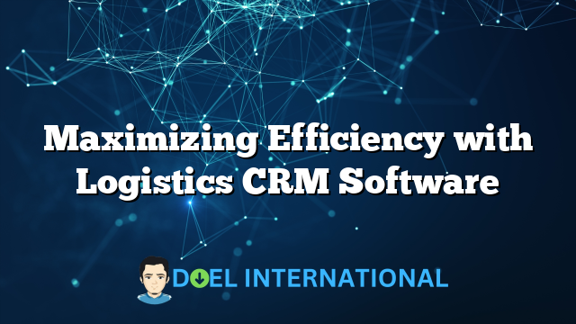 Maximizing Efficiency with Logistics CRM Software